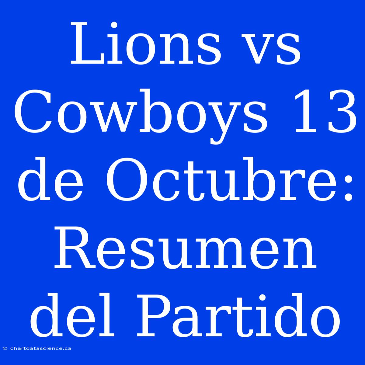 Lions Vs Cowboys 13 De Octubre: Resumen Del Partido