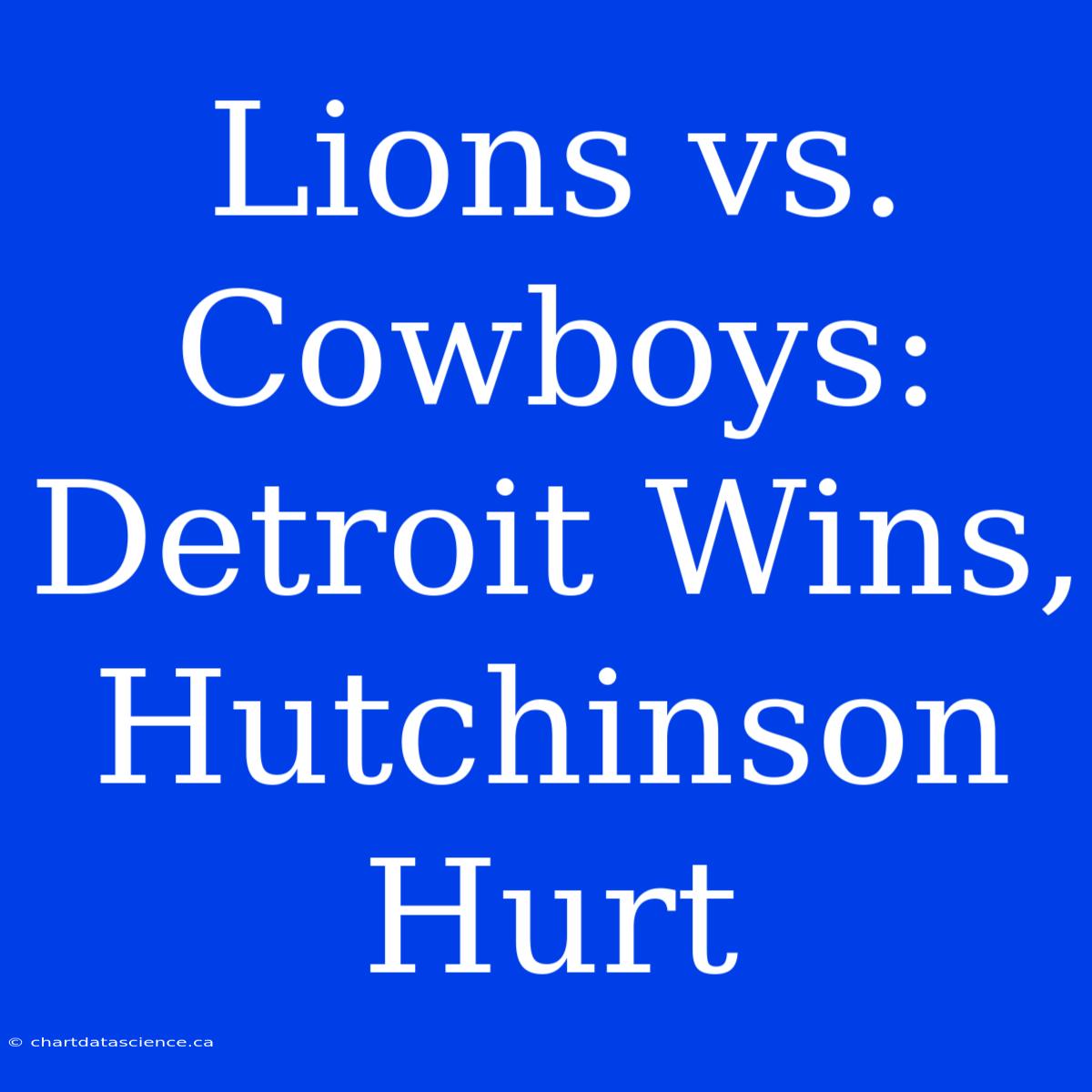 Lions Vs. Cowboys: Detroit Wins, Hutchinson Hurt