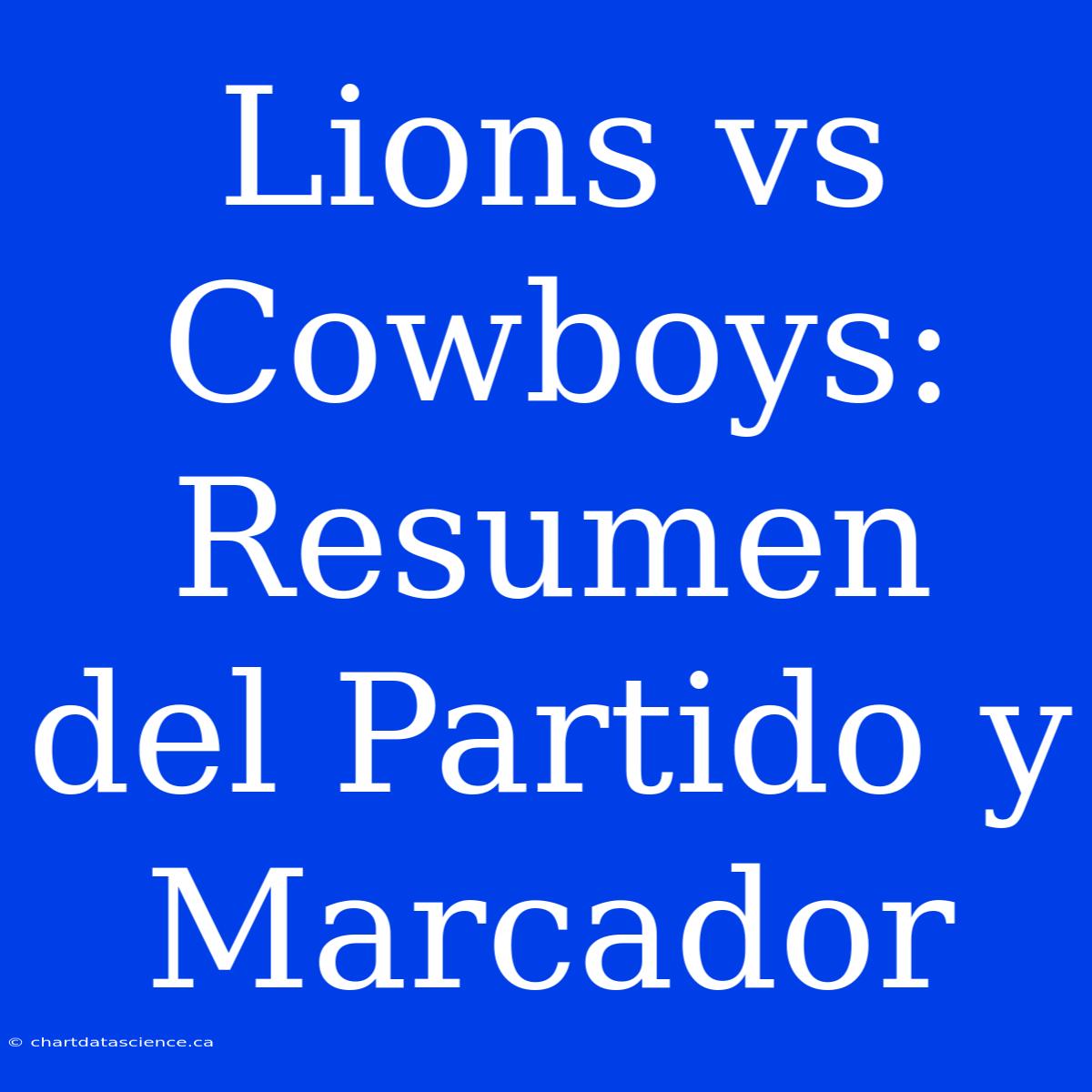 Lions Vs Cowboys: Resumen Del Partido Y Marcador