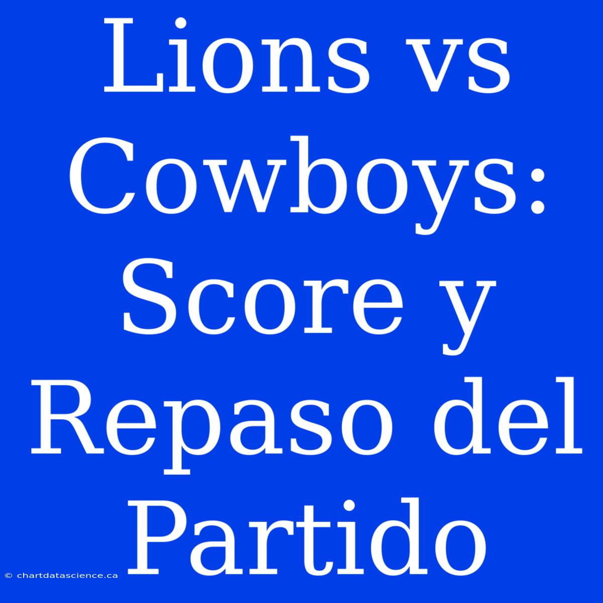 Lions Vs Cowboys: Score Y Repaso Del Partido