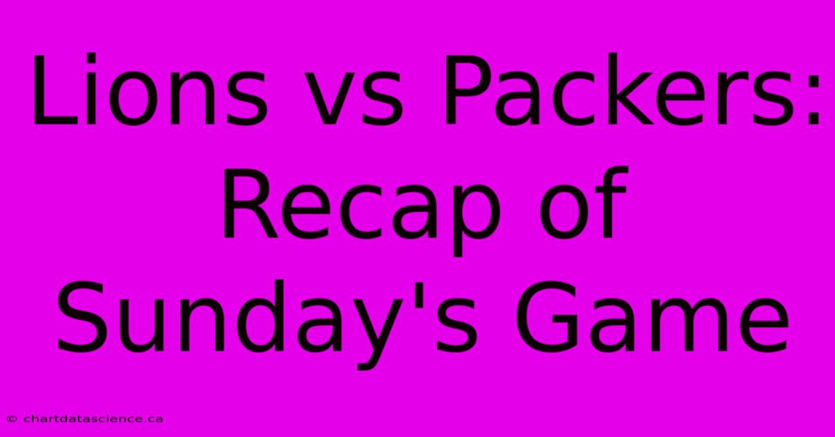 Lions Vs Packers: Recap Of Sunday's Game