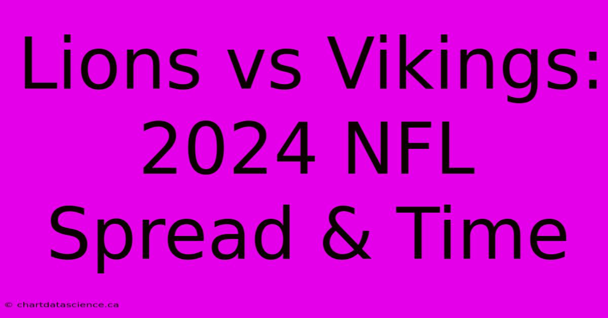 Lions Vs Vikings: 2024 NFL Spread & Time