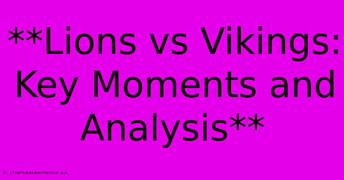 **Lions Vs Vikings: Key Moments And Analysis**