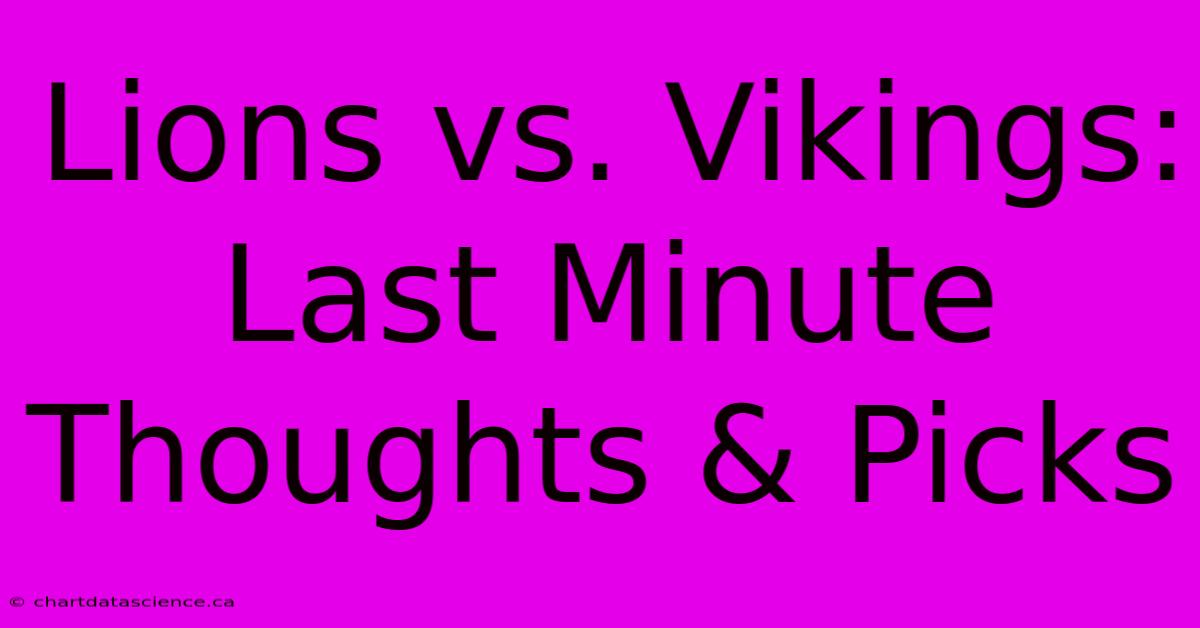 Lions Vs. Vikings: Last Minute Thoughts & Picks