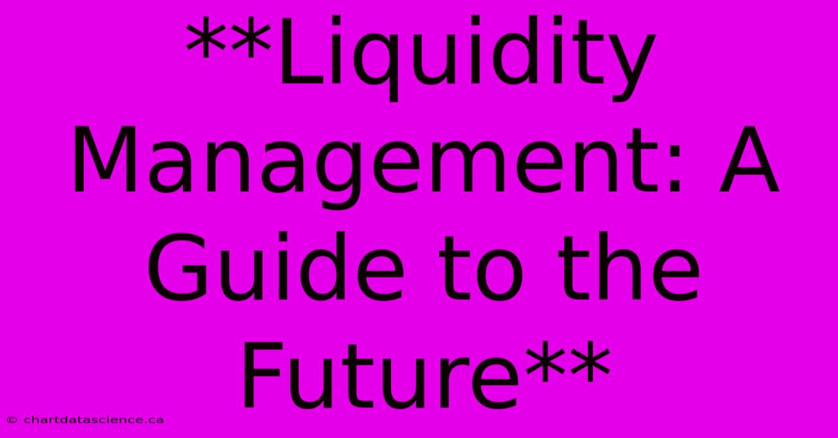 **Liquidity Management: A Guide To The Future** 