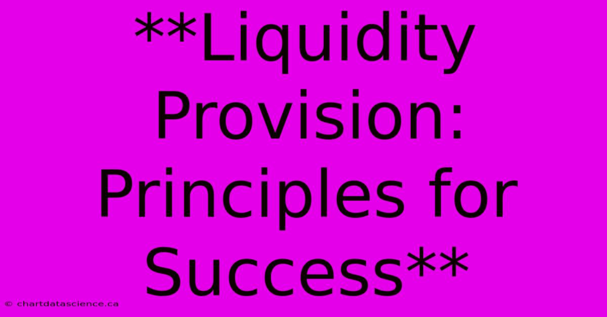 **Liquidity Provision: Principles For Success**