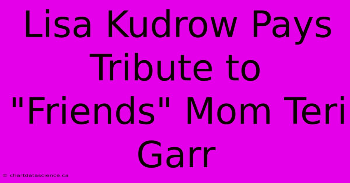 Lisa Kudrow Pays Tribute To 