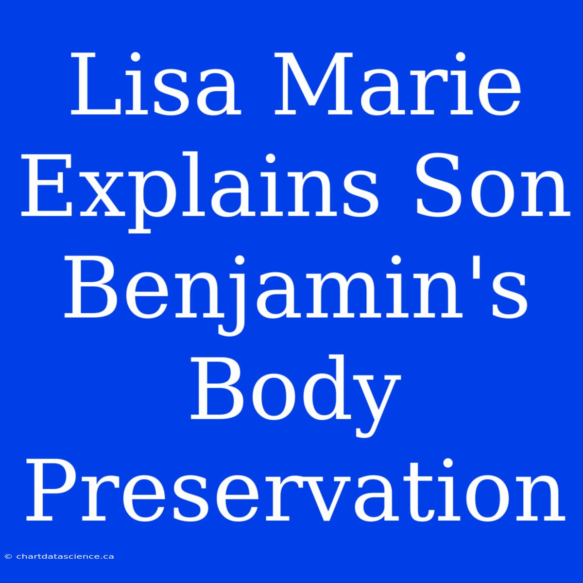 Lisa Marie Explains Son Benjamin's Body Preservation