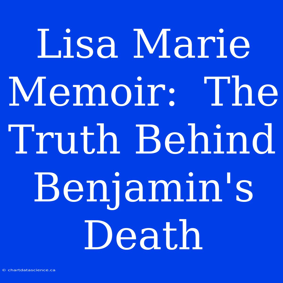 Lisa Marie Memoir:  The Truth Behind Benjamin's Death