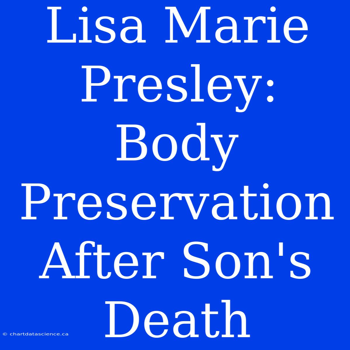 Lisa Marie Presley:  Body Preservation After Son's Death