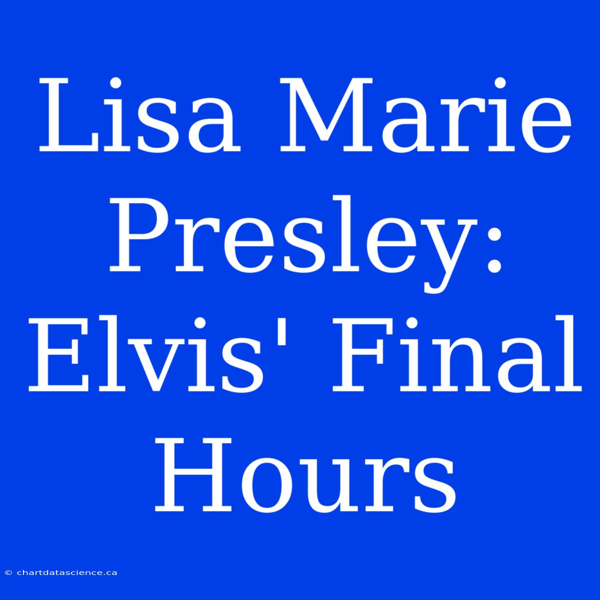 Lisa Marie Presley: Elvis' Final Hours