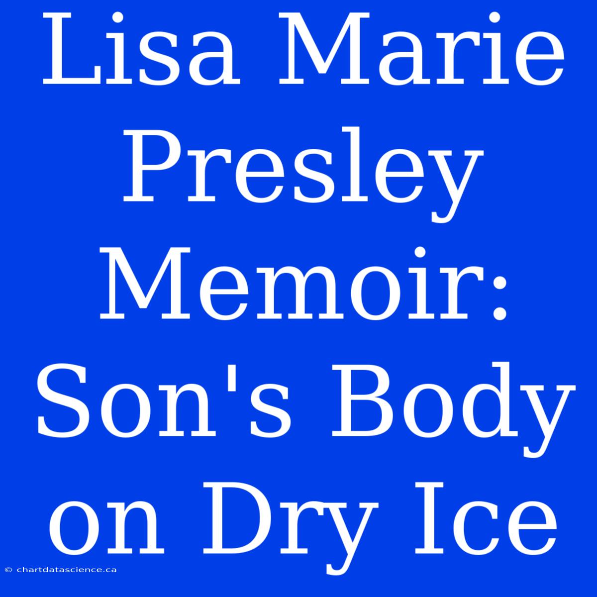 Lisa Marie Presley Memoir: Son's Body On Dry Ice