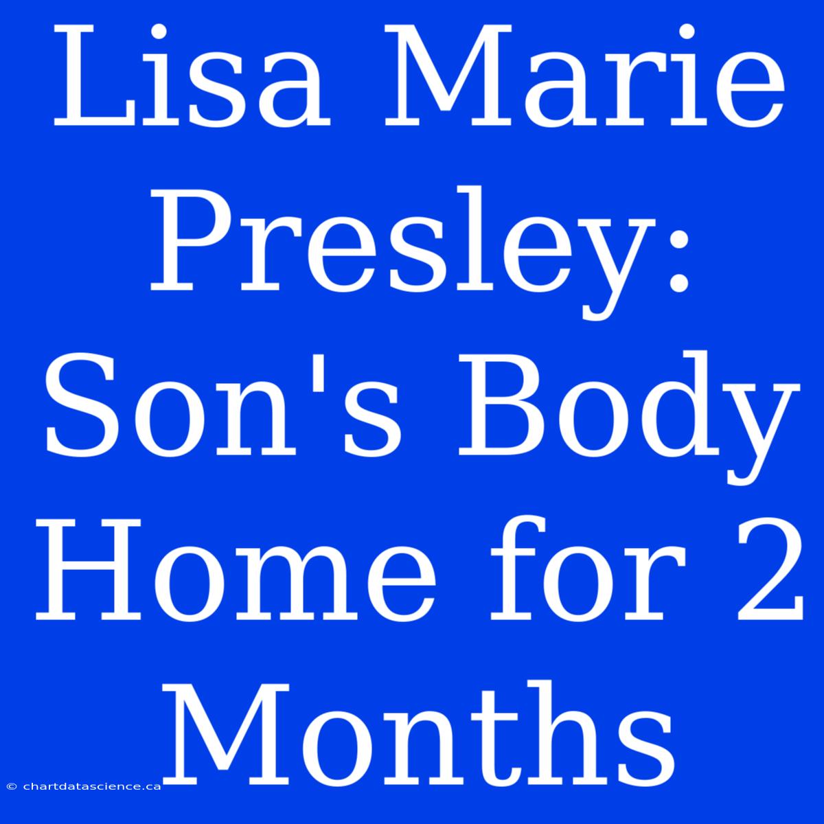 Lisa Marie Presley: Son's Body Home For 2 Months