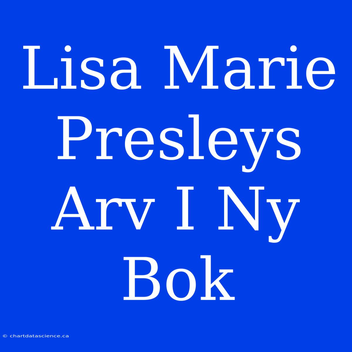 Lisa Marie Presleys Arv I Ny Bok