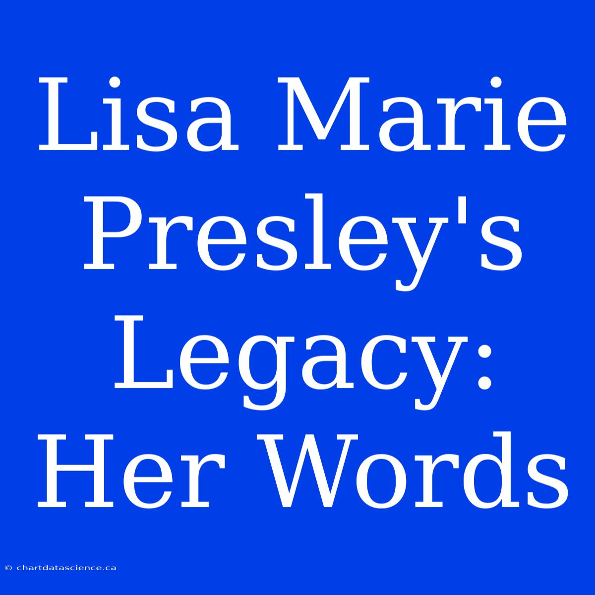 Lisa Marie Presley's Legacy: Her Words