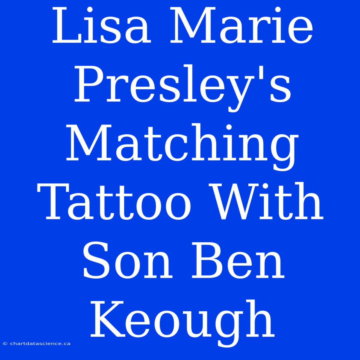 Lisa Marie Presley's Matching Tattoo With Son Ben Keough