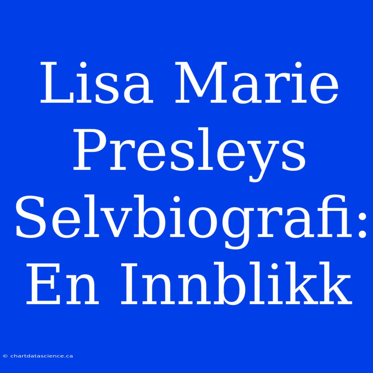 Lisa Marie Presleys Selvbiografi: En Innblikk