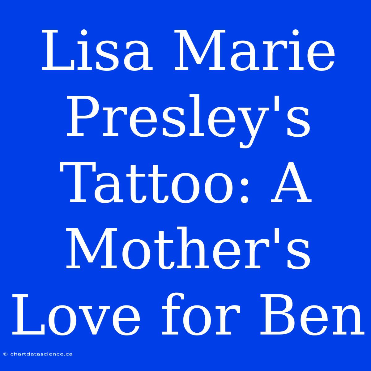 Lisa Marie Presley's Tattoo: A Mother's Love For Ben