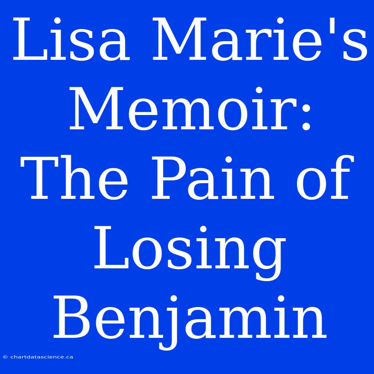 Lisa Marie's Memoir:  The Pain Of Losing Benjamin