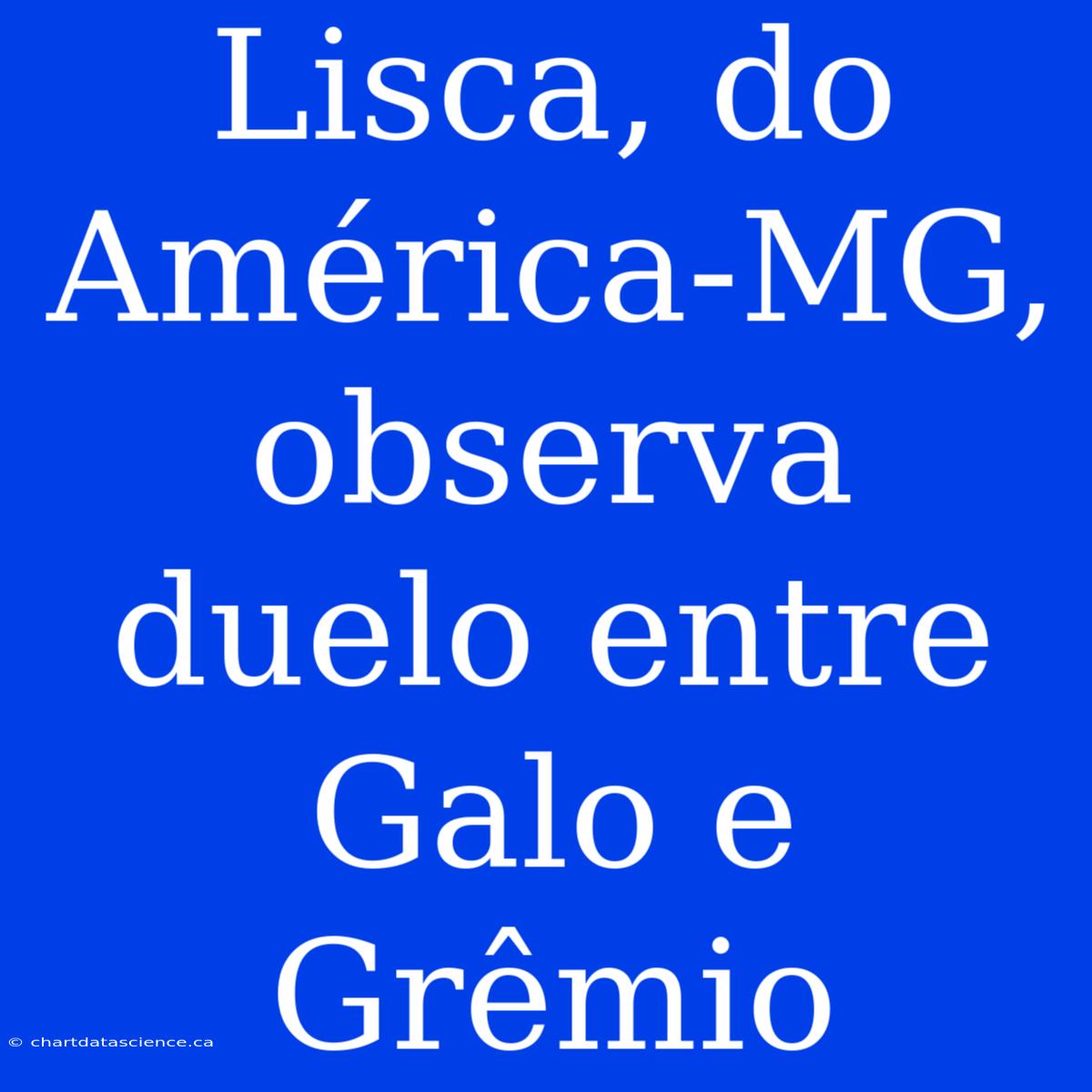 Lisca, Do América-MG, Observa Duelo Entre Galo E Grêmio