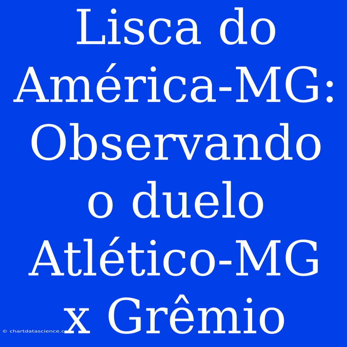 Lisca Do América-MG: Observando O Duelo Atlético-MG X Grêmio