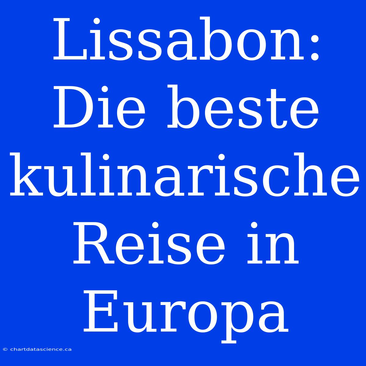 Lissabon: Die Beste Kulinarische Reise In Europa