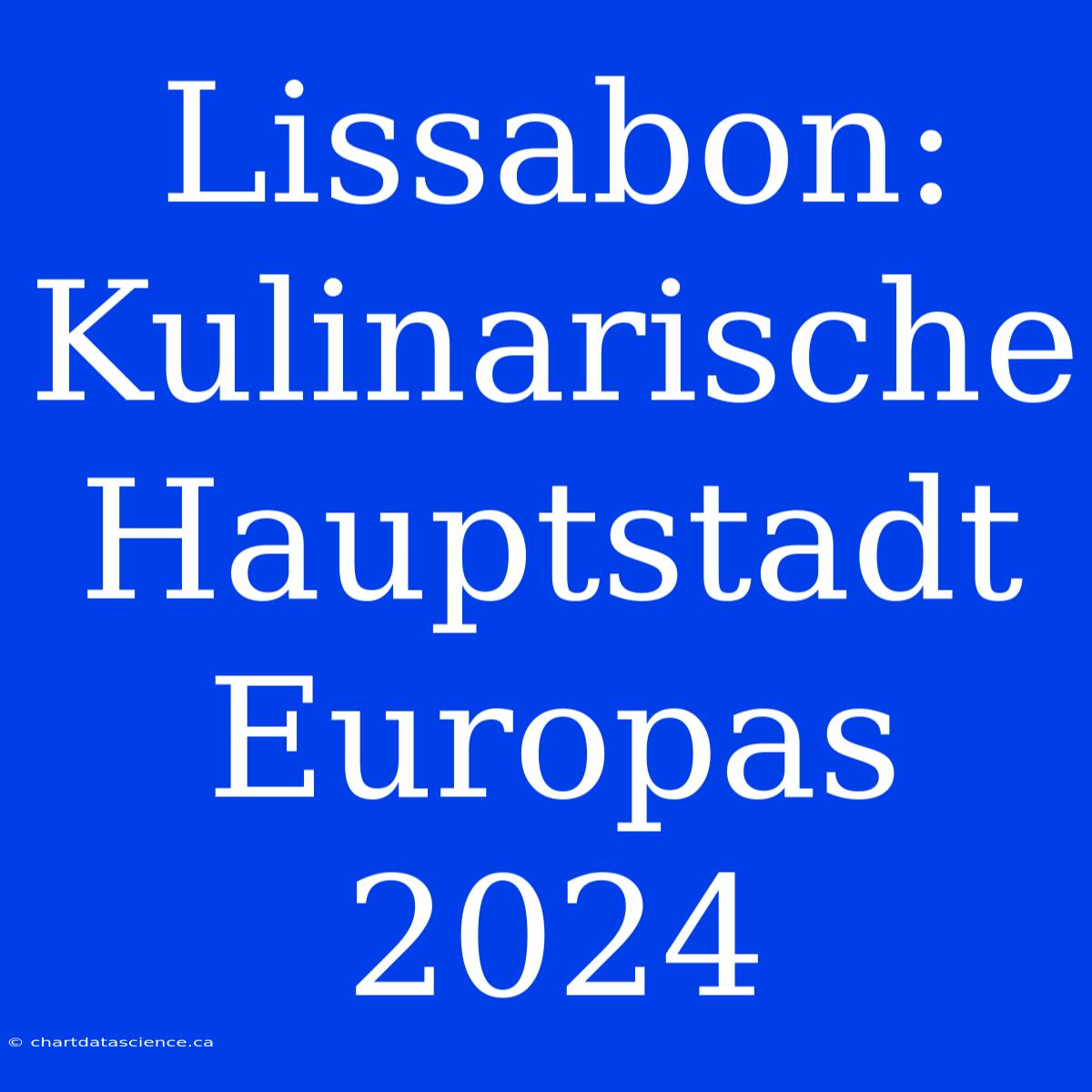 Lissabon: Kulinarische Hauptstadt Europas 2024