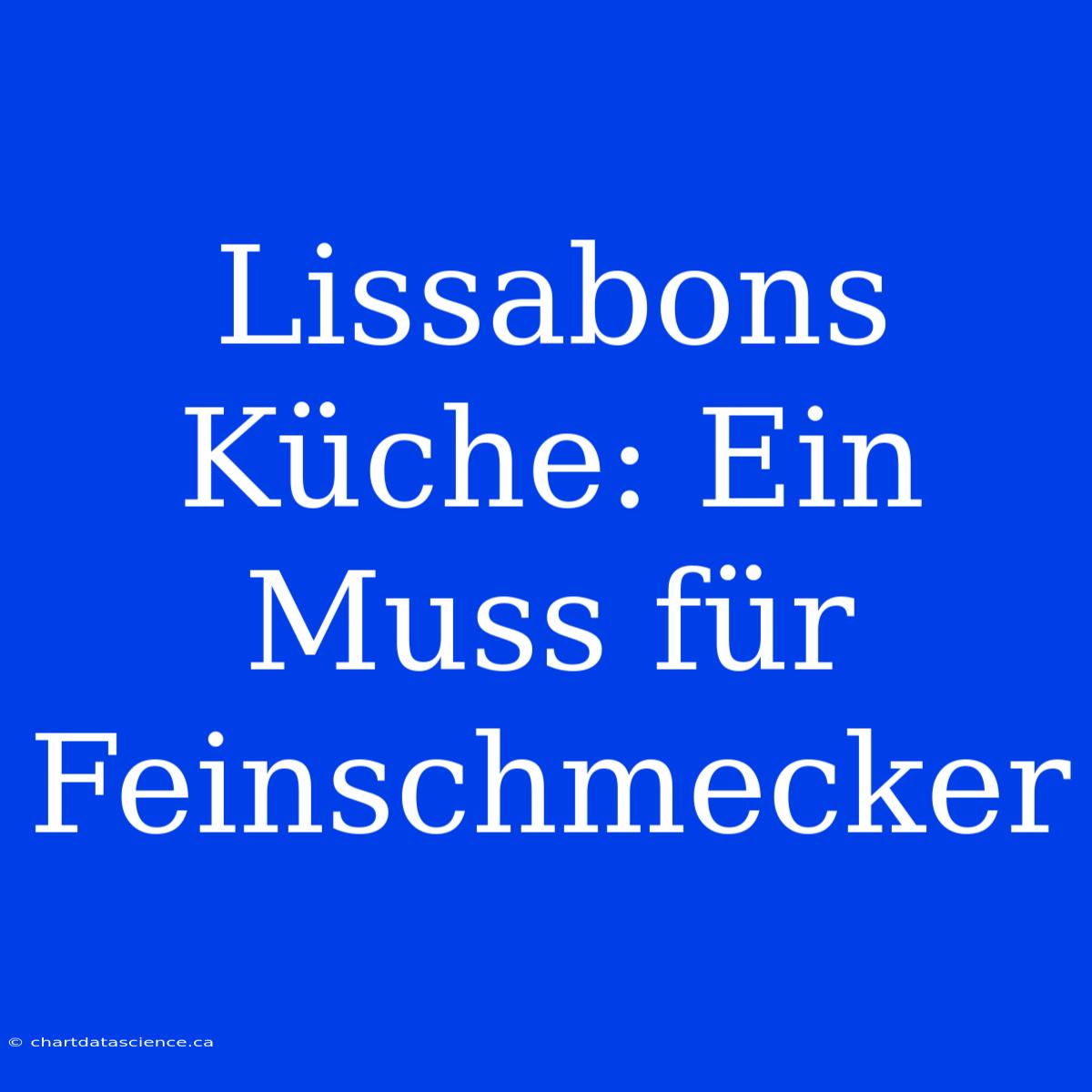 Lissabons Küche: Ein Muss Für Feinschmecker