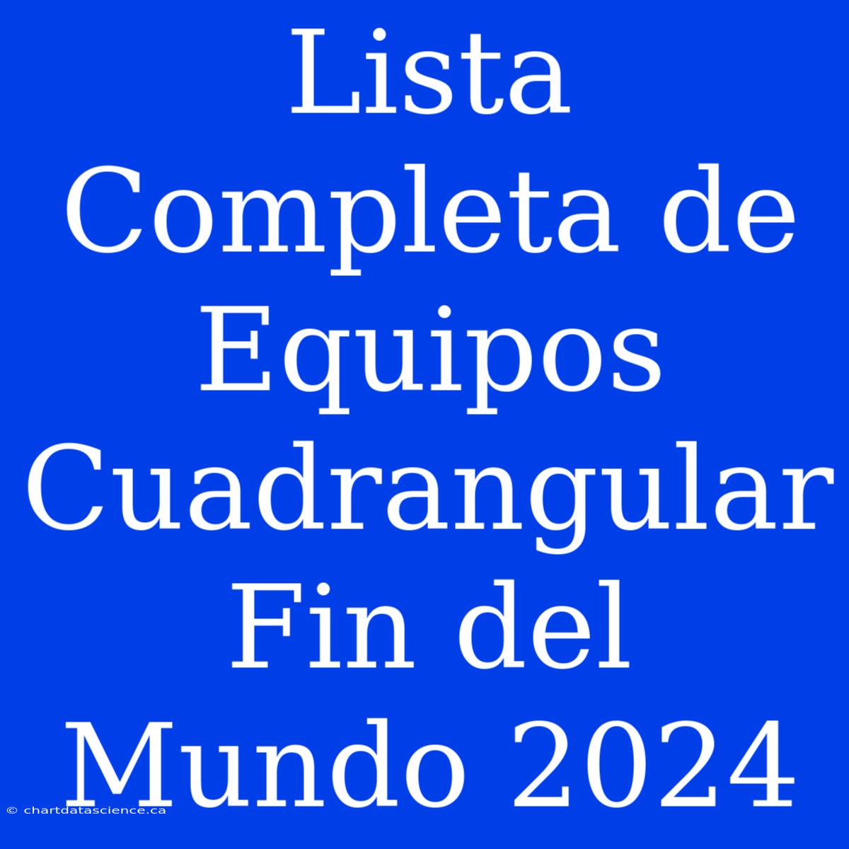 Lista Completa De Equipos Cuadrangular Fin Del Mundo 2024