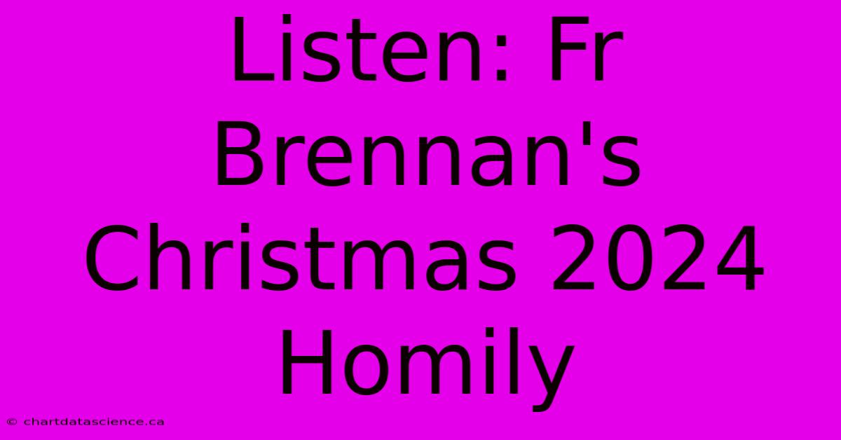 Listen: Fr Brennan's Christmas 2024 Homily