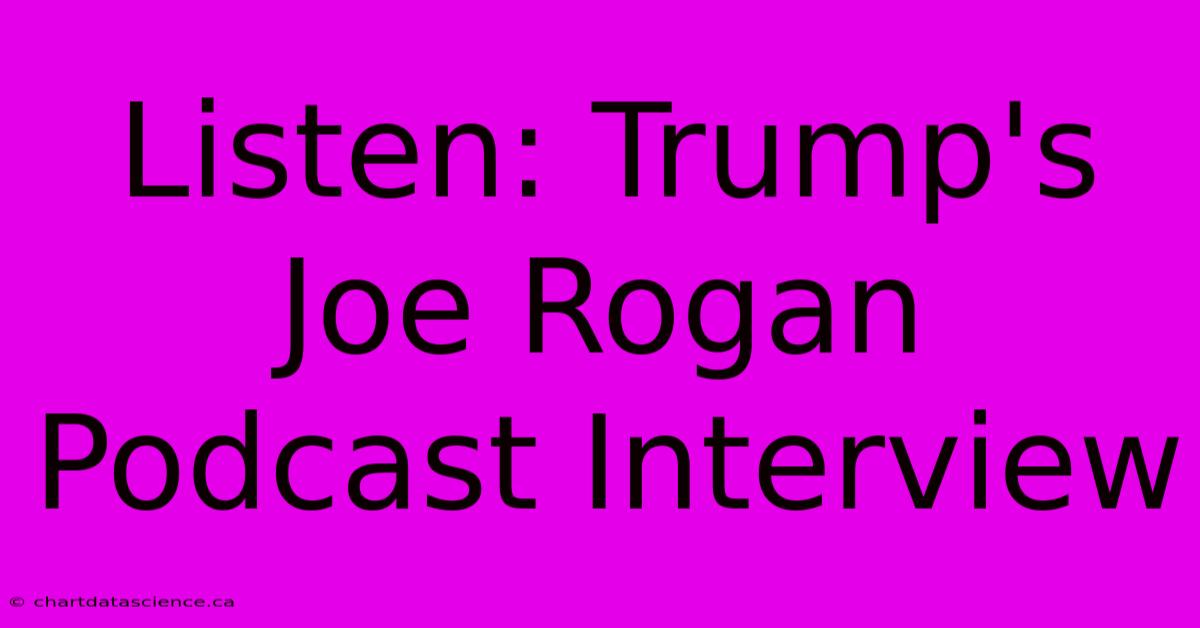 Listen: Trump's Joe Rogan Podcast Interview 