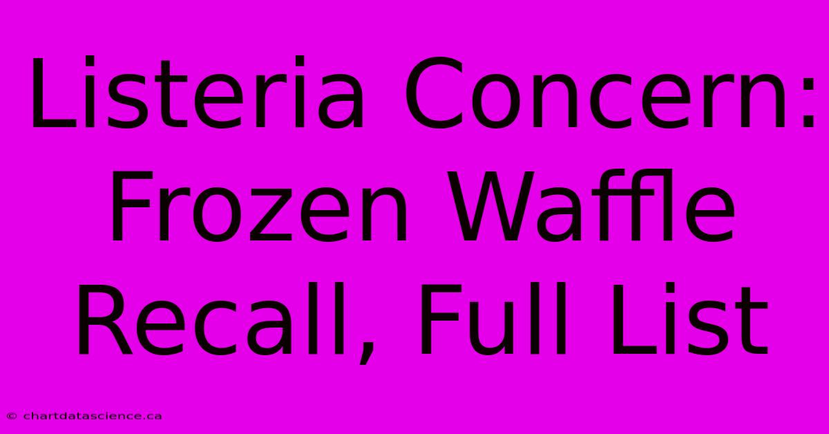 Listeria Concern: Frozen Waffle Recall, Full List 