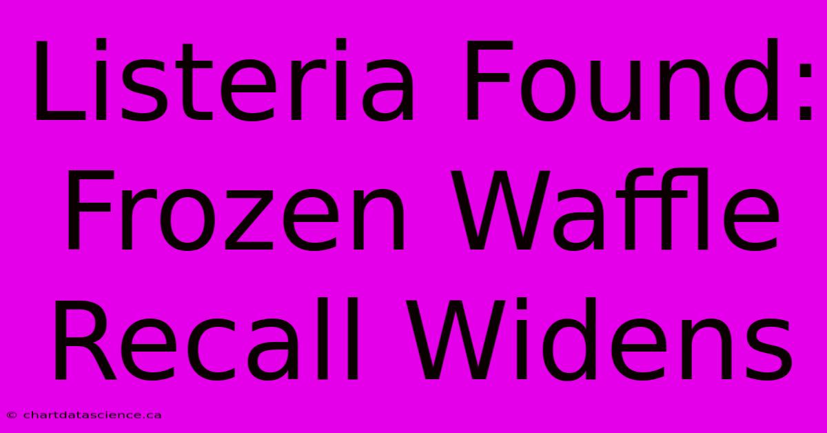 Listeria Found: Frozen Waffle Recall Widens