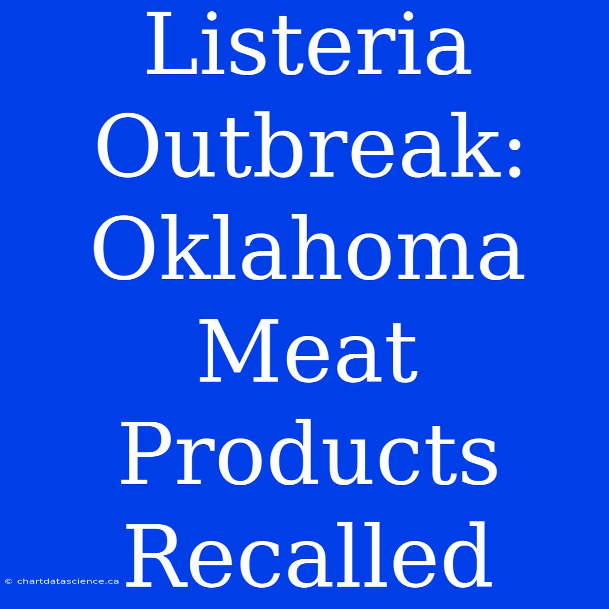 Listeria Outbreak: Oklahoma Meat Products Recalled