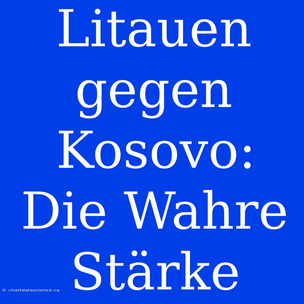 Litauen Gegen Kosovo: Die Wahre Stärke