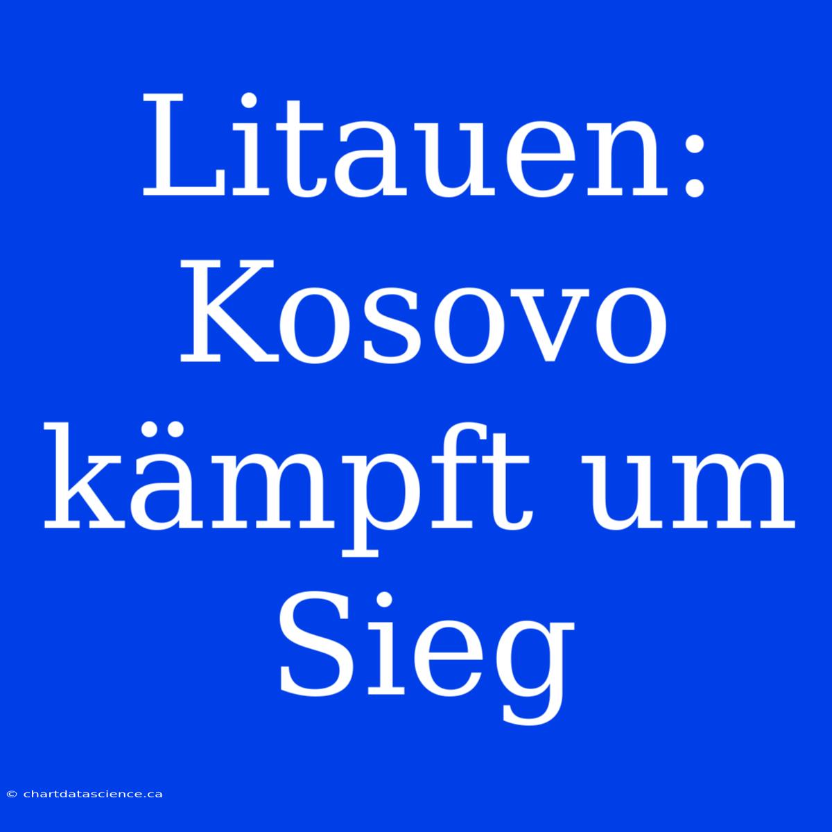 Litauen: Kosovo Kämpft Um Sieg