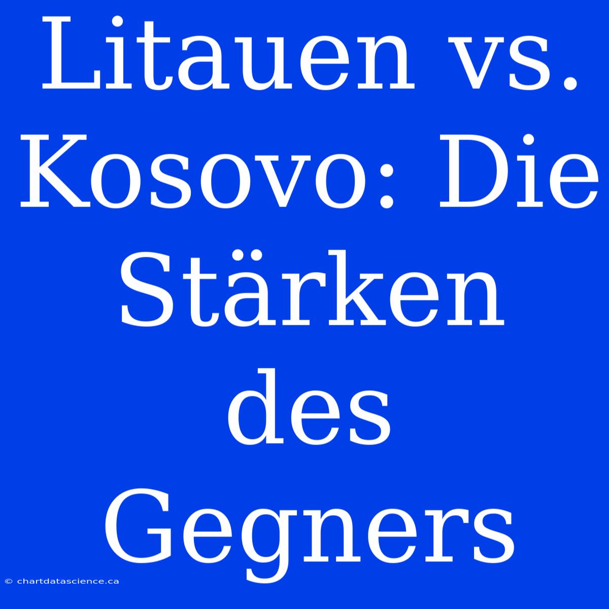 Litauen Vs. Kosovo: Die Stärken Des Gegners