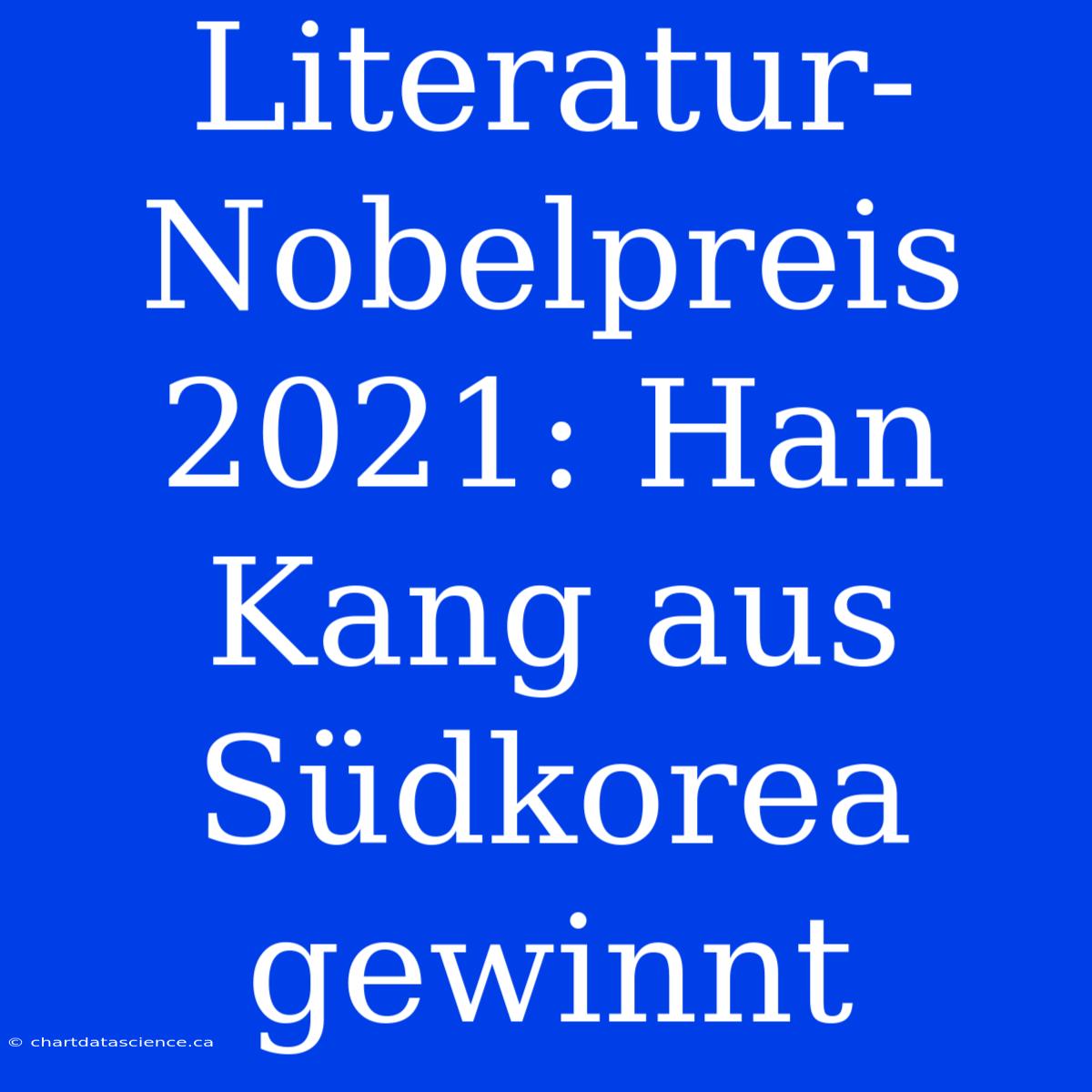 Literatur-Nobelpreis 2021: Han Kang Aus Südkorea Gewinnt