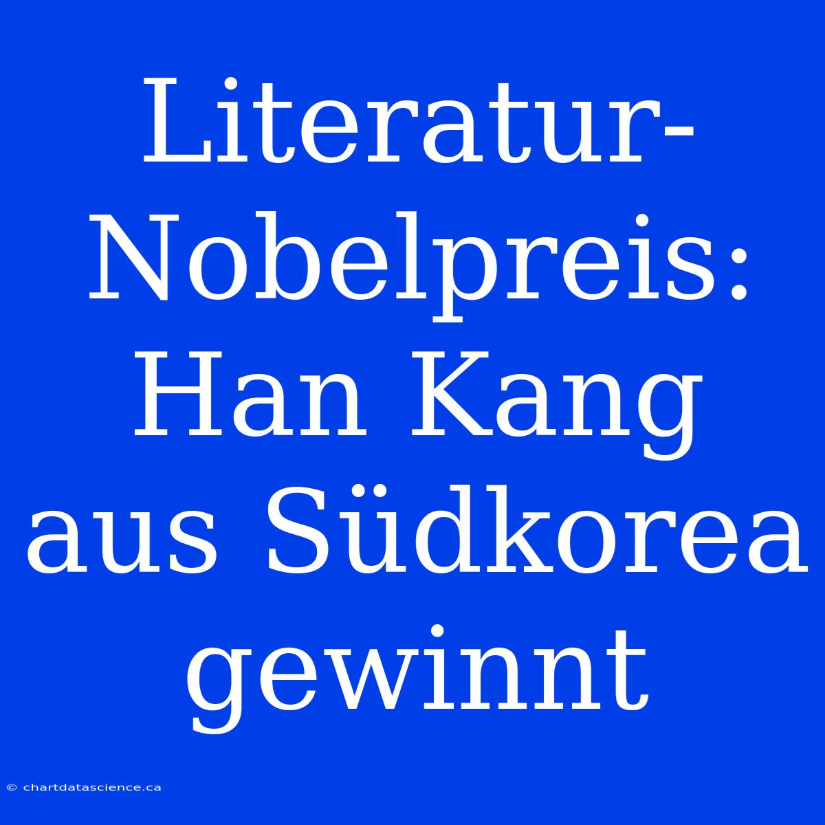 Literatur-Nobelpreis: Han Kang Aus Südkorea Gewinnt