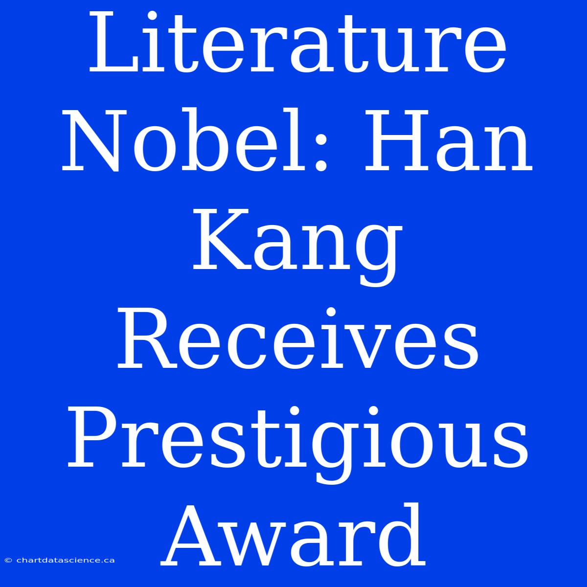 Literature Nobel: Han Kang Receives Prestigious Award