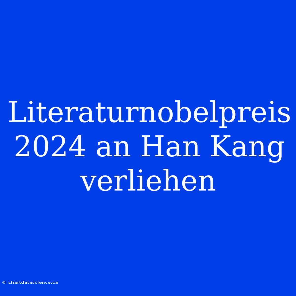 Literaturnobelpreis 2024 An Han Kang Verliehen