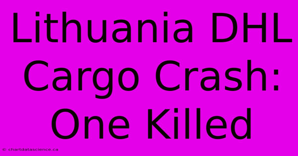 Lithuania DHL Cargo Crash: One Killed