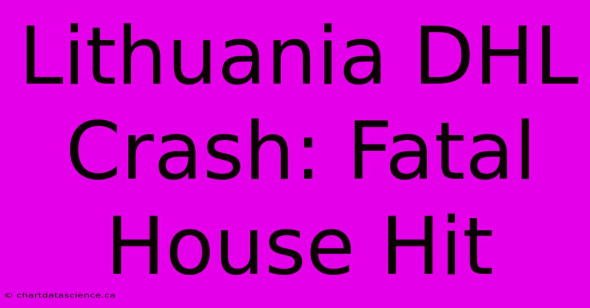 Lithuania DHL Crash: Fatal House Hit