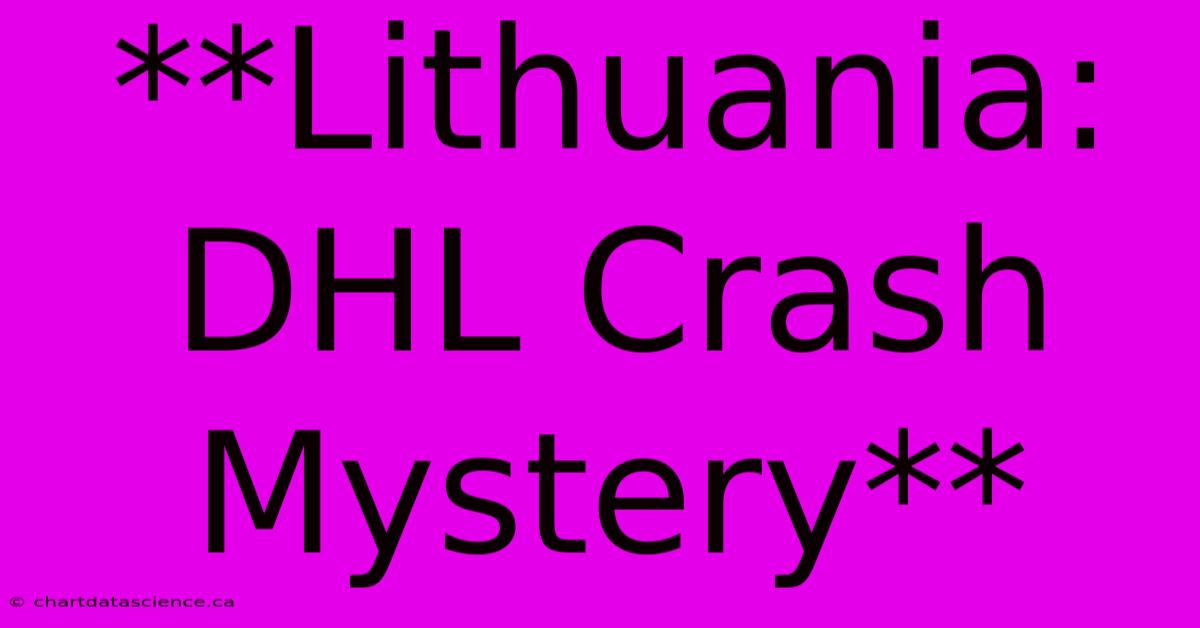 **Lithuania: DHL Crash Mystery**