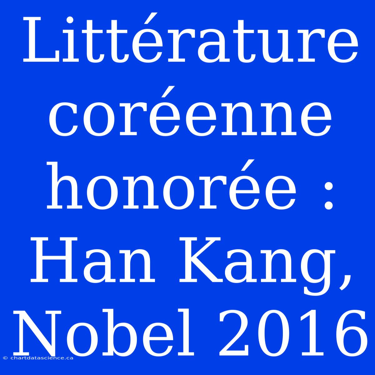 Littérature Coréenne Honorée : Han Kang, Nobel 2016