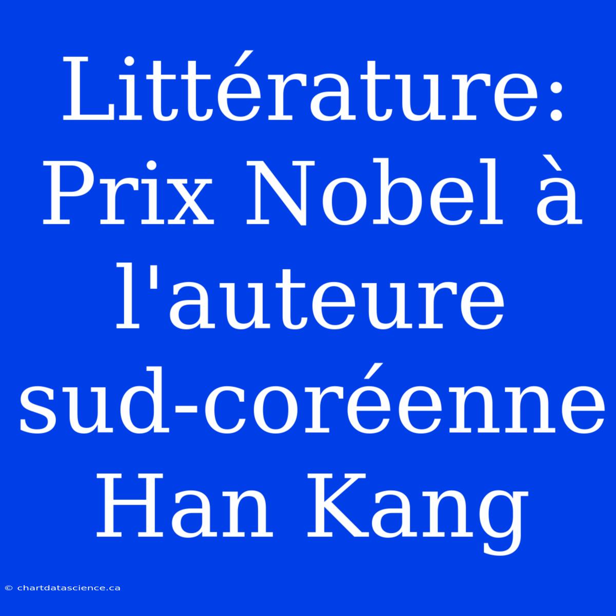 Littérature: Prix Nobel À L'auteure Sud-coréenne Han Kang