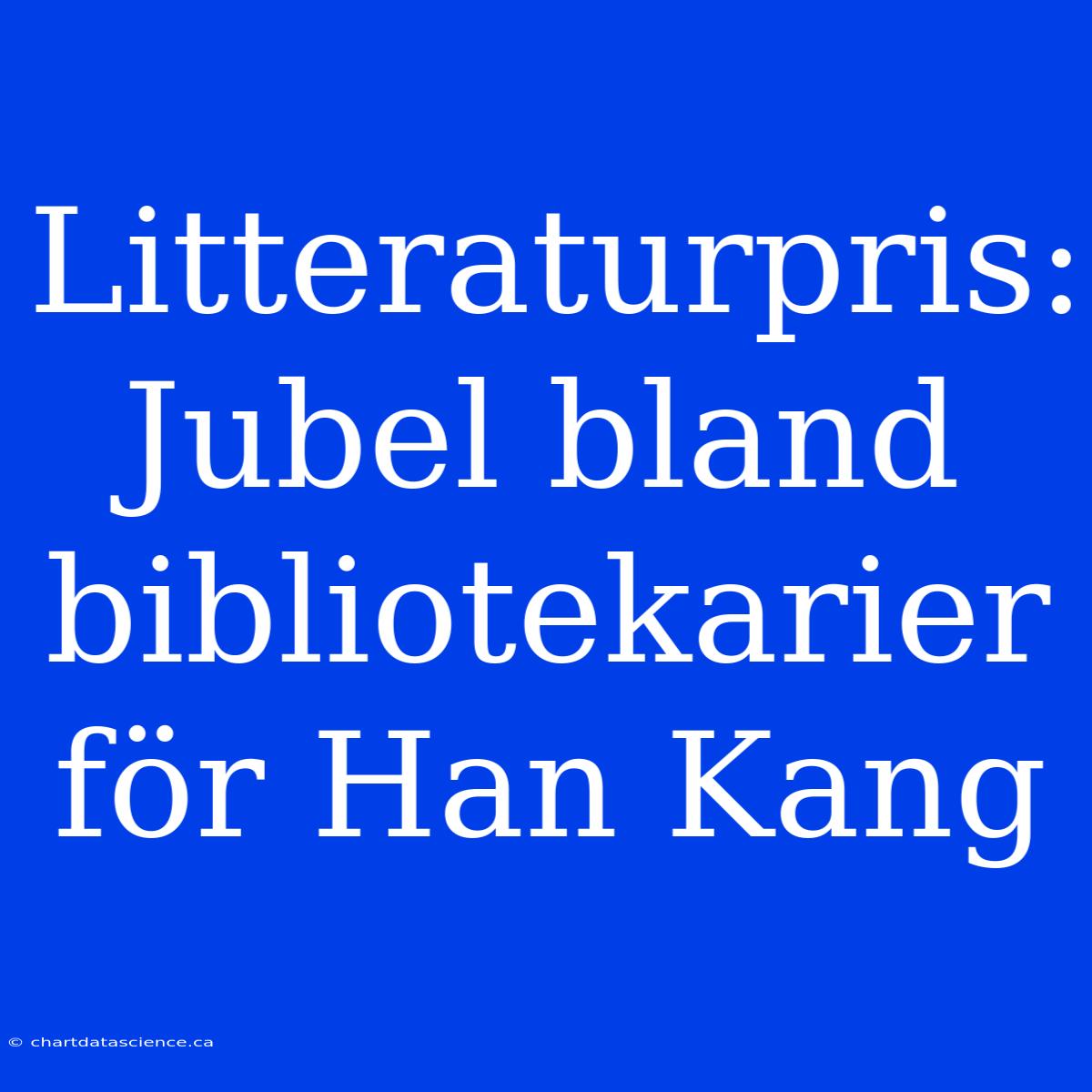 Litteraturpris: Jubel Bland Bibliotekarier För Han Kang