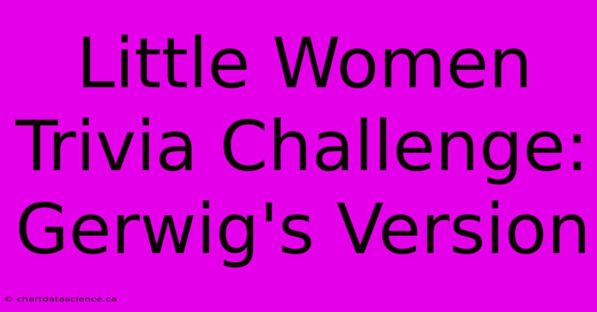 Little Women Trivia Challenge: Gerwig's Version