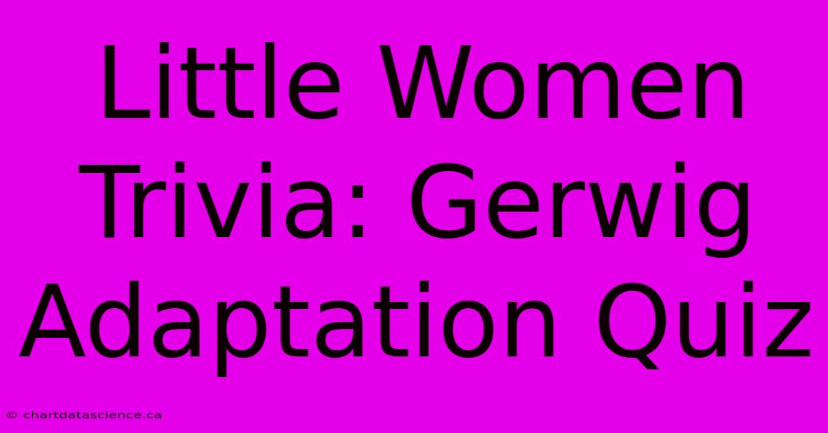 Little Women Trivia: Gerwig Adaptation Quiz