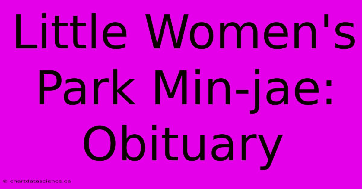 Little Women's Park Min-jae: Obituary